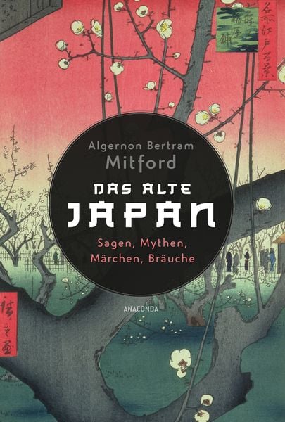 Das alte Japan. Sagen, Mythen, Märchen, Bräuche, Gebundene Ausgabe von Algernon Bertram Mitford, Anaconda, 9783730613719