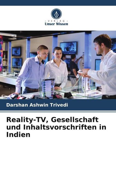 Reality-TV, Gesellschaft und Inhaltsvorschriften in Indien, Taschenbuch von Darshan Ashwin Trivedi, Verlag Unser Wissen, 9786205231432