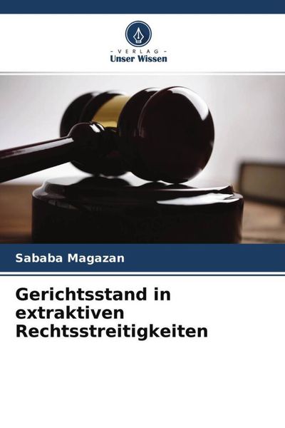 Gerichtsstand in extraktiven Rechtsstreitigkeiten, Taschenbuch von Sababa Magazan, Verlag Unser Wissen, 9786204698465