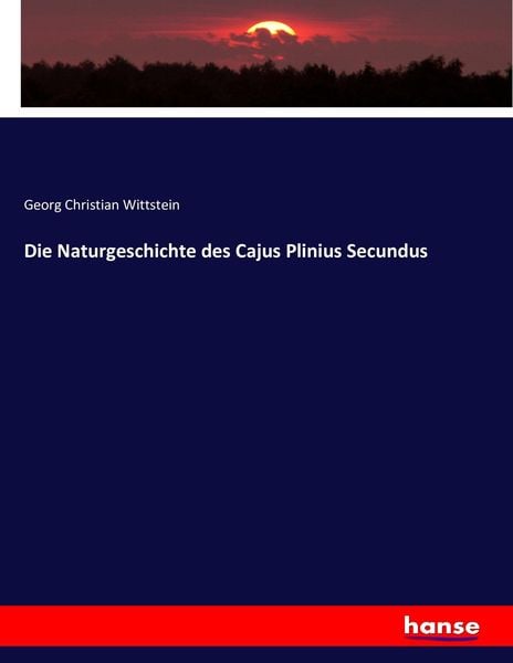 Die Naturgeschichte des Cajus Plinius Secundus, Taschenbuch von Georg Christian Wittstein, Hansebooks, 9783743397125