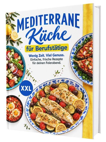 Produktbild: Mediterrane K&uuml;che f&uuml;r Berufst&auml;tige &ndash; Das Kochbuch zur Mittelmeerdi&auml;t: &Uuml;ber 100 leichte Rezepte f&uuml;r mehr Genuss und Lebensfreude | Ohne Kalorienz&auml;hlen, ohne Verzicht &ndash; mit N&auml;hrwertangaben