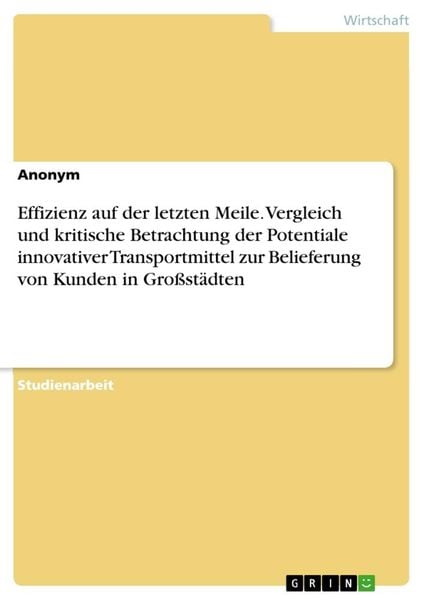 Effizienz auf der letzten Meile. Vergleich und kritische Betrachtung der Potentiale innovativer Transportmittel zur Belieferung von Kunden in