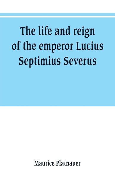Produktbild: The life and reign of the emperor Lucius Septimius Severus