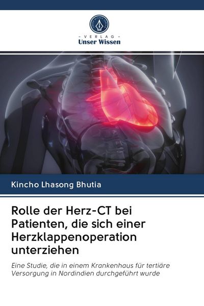 Rolle der Herz-CT bei Patienten, die sich einer Herzklappenoperation unterziehen, Taschenbuch von Kincho Lhasong Bhutia, Verlag Unser Wissen,
