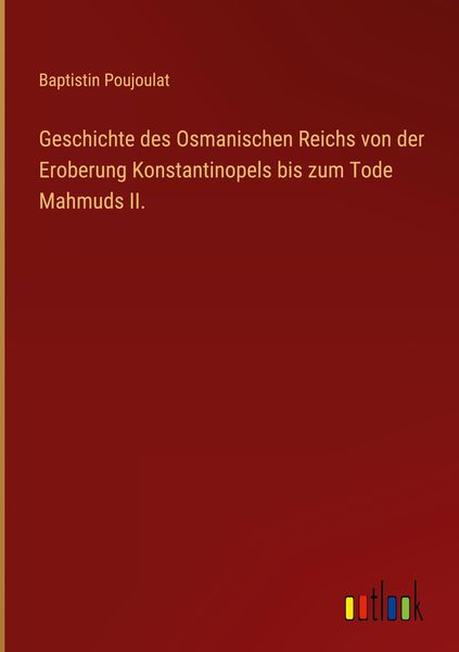 Produktbild: Geschichte des Osmanischen Reichs von der Eroberung Konstantinopels bis zum Tode Mahmuds II.
