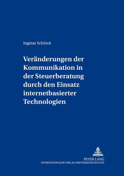 Veränderungen der Kommunikation in der Steuerberatung durch den Einsatz internetbasierter Technologien, Taschenbuch von Ingmar Schörck, Peter Lang