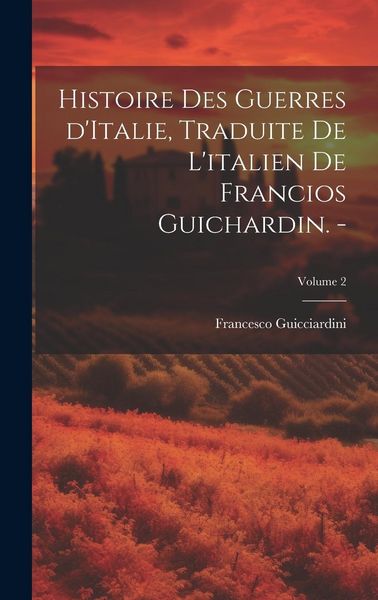 Produktbild: Histoire des guerres d'Italie, traduite de l'italien de Francios Guichardin. -; Volume 2