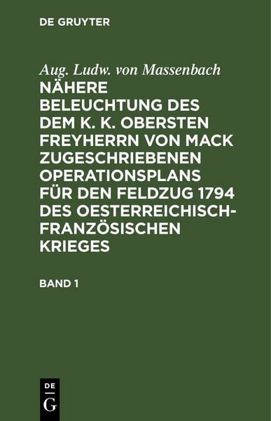 Produktbild: N&auml;here Beleuchtung des dem K. K. Obersten Freyherrn von Mack zugeschriebenen Operationsplans f&uuml;r den Feldzug 1794 des Oesterreichisch-Franz&ouml;sischen Krieges. Band 1