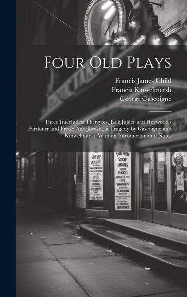 Produktbild: Four Old Plays: Three Interludes: Thersytes, Jack Jugler and Heywood's Pardoner and Frere: And Jocasta, a Tragedy by Gascoigne and Kin
