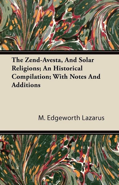 Produktbild: The Zend-Avesta, And Solar Religions; An Historical Compilation; With Notes And Additions