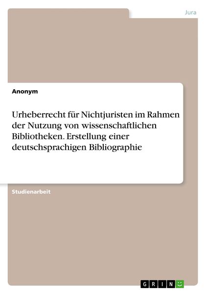 Produktbild: Urheberrecht f&uuml;r Nichtjuristen im Rahmen der Nutzung von wissenschaftlichen Bibliotheken. Erstellung einer deutschsprachigen Bibliographie