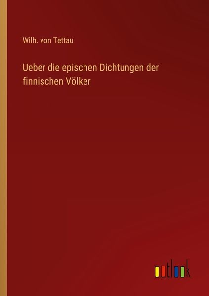 Ueber die epischen Dichtungen der finnischen Völker, Taschenbuch von Wilh. Tettau, Outlook, 9783368423520