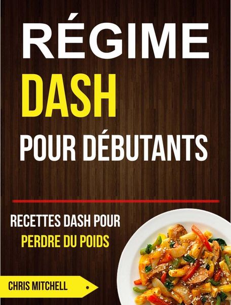 Produktbild: R&eacute;gime Dash pour D&eacute;butants : Recettes Dash pour Perdre du Poids