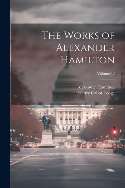 Produktbild: The Works of Alexander Hamilton; Volume 12
