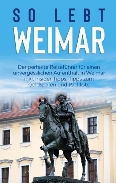 Produktbild: So lebt Weimar: Der perfekte Reisef&uuml;hrer f&uuml;r einen unvergesslichen Aufenthalt in Weimar inkl. Insider-Tipps, Tipps zum Geldsparen und Packliste