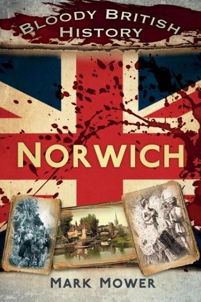 Produktbild: Mower, M: Bloody British History: Norwich