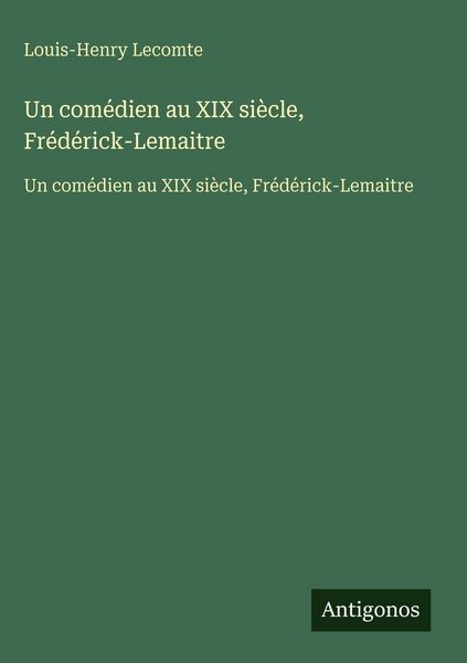 Produktbild: Un com&eacute;dien au XIX si&egrave;cle, Fr&eacute;d&eacute;rick-Lemaitre