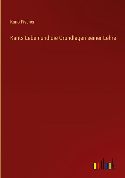 Produktbild: Kants Leben und die Grundlagen seiner Lehre