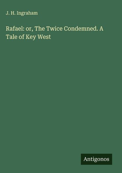 Produktbild: Rafael: or, The Twice Condemned. A Tale of Key West