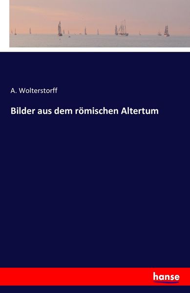 Bilder aus dem römischen Altertum, Taschenbuch von A. Wolterstorff, Hansebooks, 9783742811745