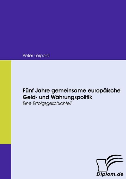 Fünf Jahre gemeinsame europäische Geld- und Währungspolitik, Taschenbuch von Peter Leipold, Diplomica Verlag GmbH, 9783836667562
