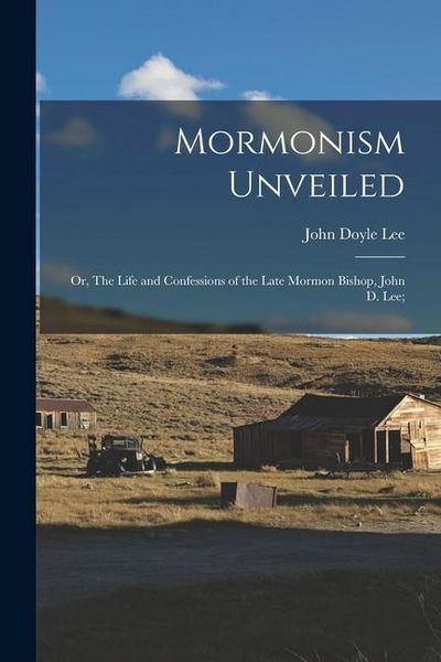 Produktbild: Mormonism Unveiled; or, The Life and Confessions of the Late Mormon Bishop, John D. Lee;