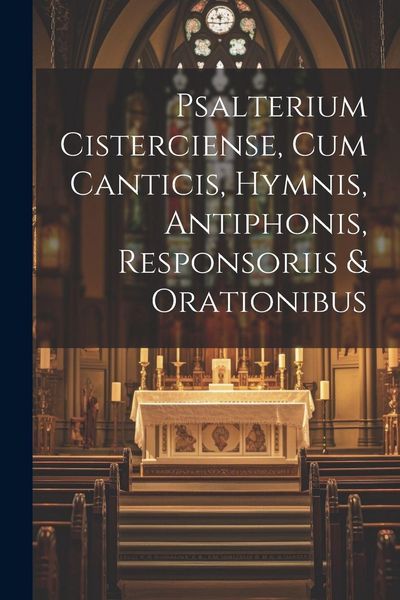 Produktbild: Psalterium Cisterciense, Cum Canticis, Hymnis, Antiphonis, Responsoriis & Orationibus