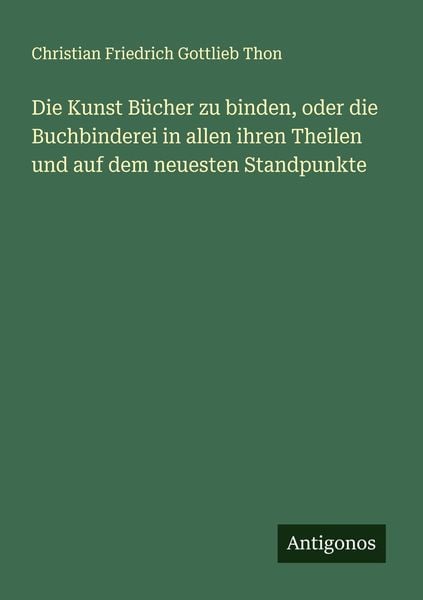 Produktbild: Die Kunst B&uuml;cher zu binden, oder die Buchbinderei in allen ihren Theilen und auf dem neuesten Standpunkte