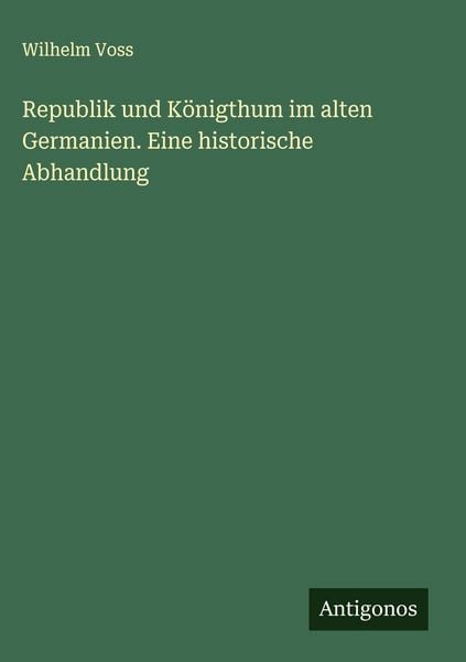 Produktbild: Republik und K&ouml;nigthum im alten Germanien. Eine historische Abhandlung