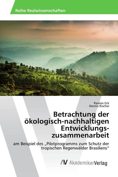 Betrachtung der ökologisch-nachhaltigen Entwicklungszusammenarbeit, Taschenbuch von Ramón Eck , Dennis Rischer, AV Akademikerverlag, 9783639493795