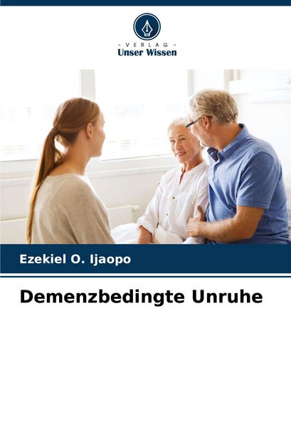 Demenzbedingte Unruhe, Taschenbuch von Ezekiel O. Ijaopo, Verlag Unser Wissen, 9786207971572