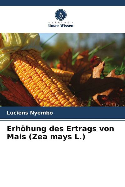 Erhöhung des Ertrags von Mais (Zea mays L.), Taschenbuch von Luciens Nyembo, Verlag Unser Wissen, 9786205914038