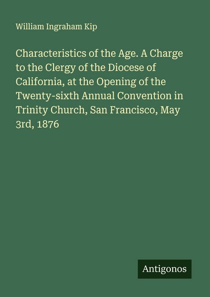 Produktbild: Characteristics of the Age. A Charge to the Clergy of the Diocese of California, at the Opening of the Twenty-sixth Annual Convention in Trinity Churc
