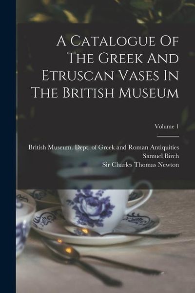 Produktbild: A Catalogue Of The Greek And Etruscan Vases In The British Museum; Volume 1
