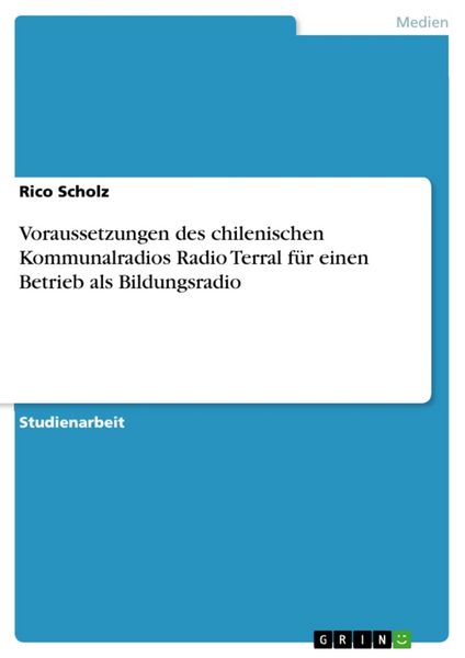 Voraussetzungen des chilenischen Kommunalradios Radio Terral für einen Betrieb als Bildungsradio, Taschenbuch von Rico Scholz, GRIN, 9783638864947