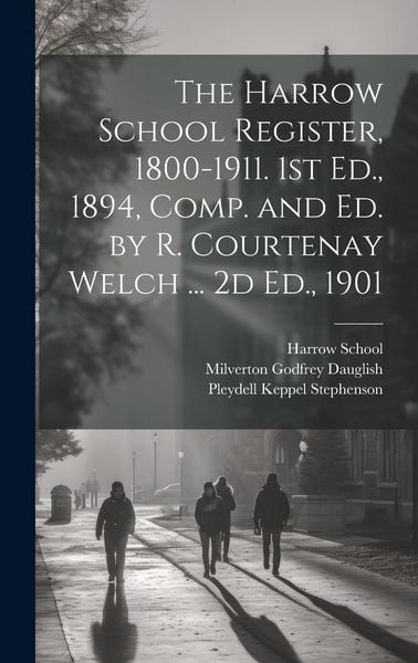 Produktbild: The Harrow School Register, 1800-1911. 1st Ed., 1894, Comp. and Ed. by R. Courtenay Welch ... 2d Ed., 1901