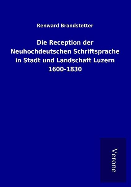 Produktbild: Die Reception der Neuhochdeutschen Schriftsprache in Stadt und Landschaft Luzern 1600-1830