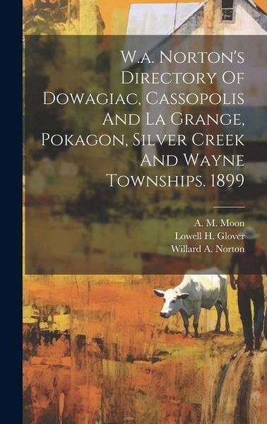 Produktbild: W.a. Norton's Directory Of Dowagiac, Cassopolis And La Grange, Pokagon, Silver Creek And Wayne Townships. 1899