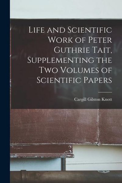Produktbild: Life and Scientific Work of Peter Guthrie Tait, Supplementing the Two Volumes of Scientific Papers