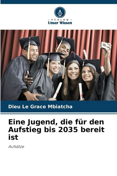 Eine Jugend, die für den Aufstieg bis 2035 bereit ist, Taschenbuch von Dieu Le Grace Mbiatcha, Verlag Unser Wissen, 9786209563805
