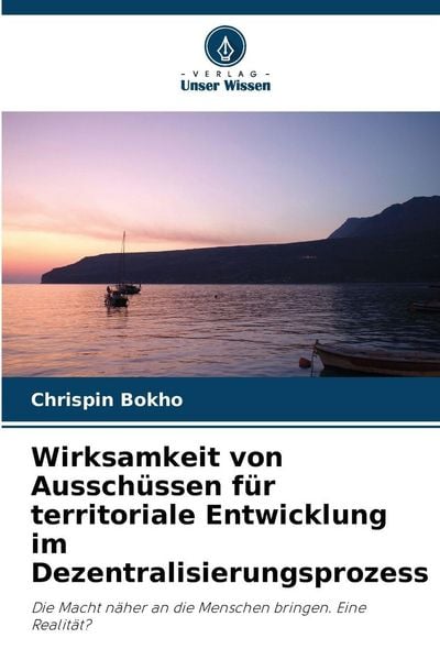 Wirksamkeit von Ausschüssen für territoriale Entwicklung im Dezentralisierungsprozess, Taschenbuch von Chrispin Bokho, Verlag Unser Wissen,