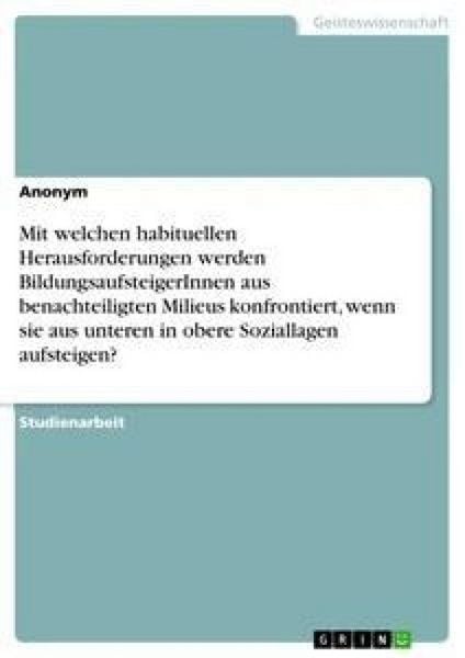 Produktbild: Mit welchen habituellen Herausforderungen werden BildungsaufsteigerInnen aus benachteiligten Milieus konfrontiert, wenn sie aus unteren in obere Soziallagen aufsteigen?