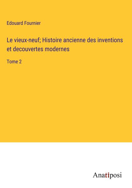 Produktbild: Le vieux-neuf; Histoire ancienne des inventions et decouvertes modernes