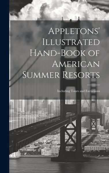 Produktbild: Appletons' Illustrated Hand-Book of American Summer Resorts: Including Tours and Excursions