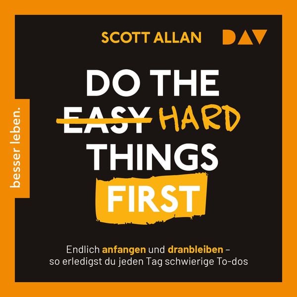 Do the Hard Things First. Endlich anfangen und dranbleiben – So erledigst du jeden Tag schwierige To-dos - Scott Allan, Audio, 9783742427540