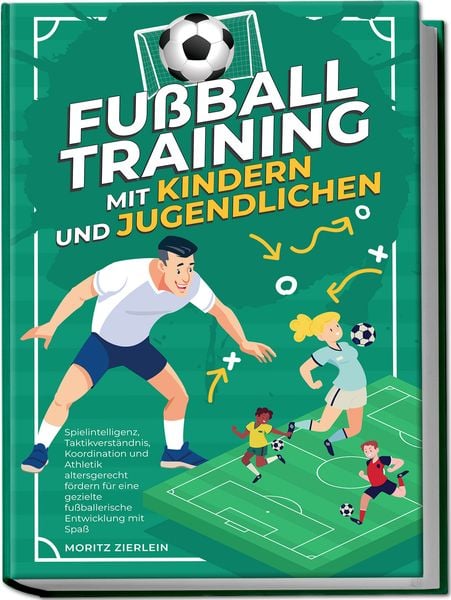 Fußballtraining mit Kindern und Jugendlichen: Spielintelligenz, Taktikverständni