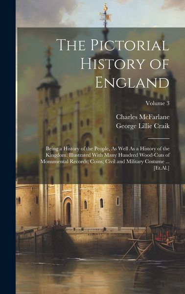 Produktbild: The Pictorial History of England: Being a History of the People, As Well As a History of the Kingdom. Illustrated With Many Hundred Wood-Cuts of Monum