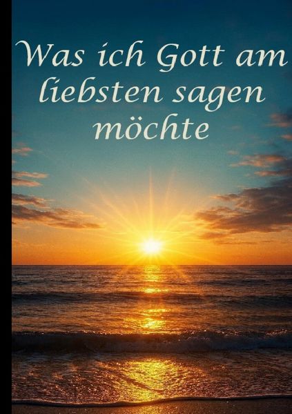 Produktbild: Was ich Gott am liebsten sagen m&ouml;chte