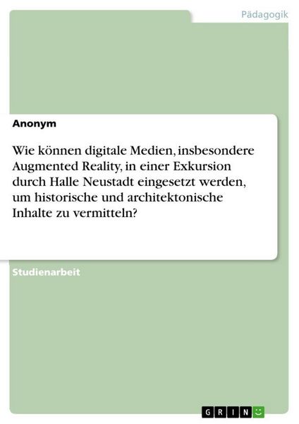 Produktbild: Wie k&ouml;nnen digitale Medien, insbesondere Augmented Reality, in einer Exkursion durch Halle Neustadt eingesetzt werden, um historische und architektoni