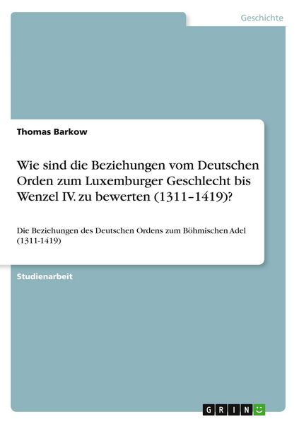 Produktbild: Wie sind die Beziehungen vom Deutschen Orden zum Luxemburger Geschlecht bis Wenzel IV. zu bewerten (1311-1419)?